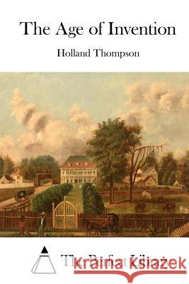 The Age of Invention Holland Thompson The Perfect Library 9781514601365 Createspace