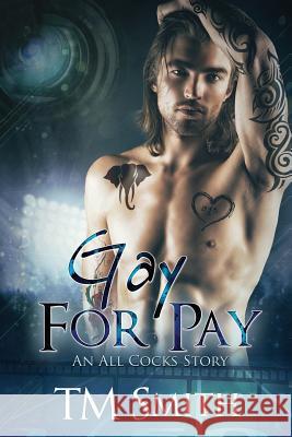 Gay for Pay: An All Cocks story Smith, T. M. 9781514601761 Createspace Independent Publishing Platform