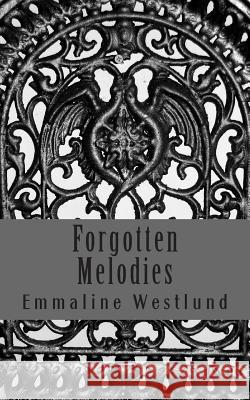 Forgotten Melodies Emmaline Westlund 9781514602072 Createspace