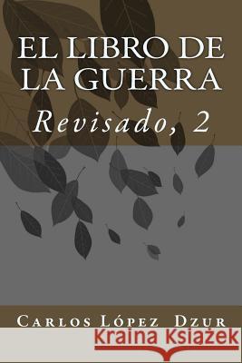 EL LIBRO DE LA GUERRA [Revisado, Vol. 1] Dzur, Carlos Lopez 9781514602911 Createspace