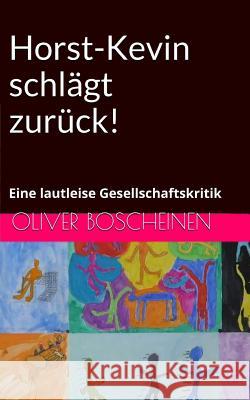 Horst-Kevin Schlagt Zuruck!: Eine Lautleise Gesellschaftskritik Oliver Boscheinen 9781514603826 