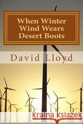 When Winter Wind Wears Desert Boots David Gregory Lloyd 9781514604151 Createspace