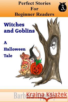 Perfect Stories For Beginner Readers - Witches And Goblins A Halloween Tale: Witches and Goblins A Halloween Tale Appleby, Barbara 9781514605721 Createspace