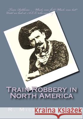 Train Robbery in North America R. Michael Wilson 9781514607589 Createspace