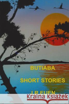 Butiaba - Short Stories by J R Euen J. R. Euen 9781514608111 Createspace Independent Publishing Platform