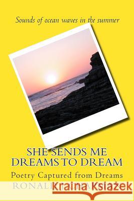 She Sends Me Dreams to Dream: Poetry Captured from Dreams Ronald J. Chapman 9781514608159 Createspace