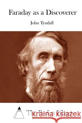 Faraday as a Discoverer John Tyndall The Perfect Library 9781514609873