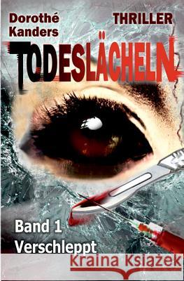 Todeslächeln, Band 1 - Verschleppt: Thriller Kanders, Dorothe 9781514610459 Createspace Independent Publishing Platform