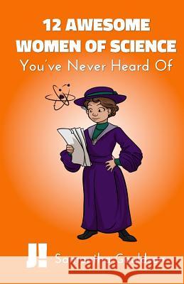 12 Awesome Women of Science: You've Never Heard Of Gouldson, Samantha 9781514610954 Createspace