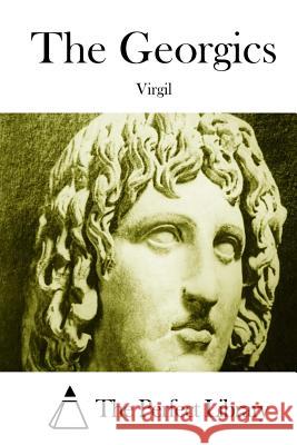 The Georgics Virgil                                   The Perfect Library 9781514610992 Createspace