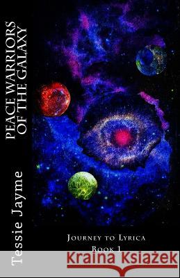 Peace Warriors of the Galaxy: Journey to Lyrica: Book 1 Tessie Jayme 9781514611371 Createspace