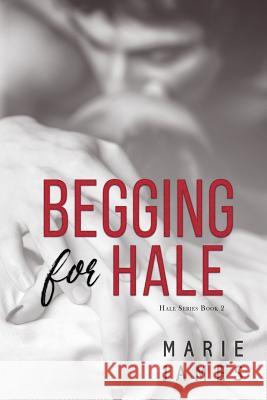 Begging for Hale: Hale Series Book 2 Marie James 9781514612439 Createspace