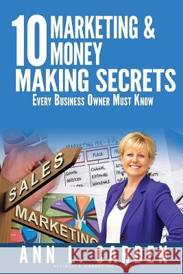 10 Marketing & Money Making Secrets: Every Business Owner Must Know Ann L. Carden 9781514613986 Createspace