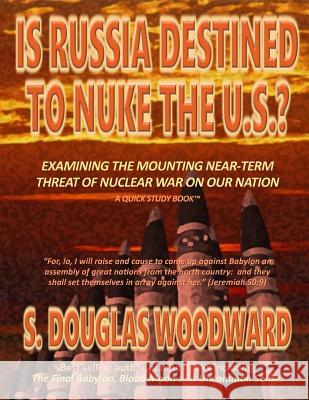 Is Russia Destined to Nuke the U.S.?: Examining the Growing Near-term Threat of Nuclear War on Our Nation Woodward, S. Douglas 9781514614488 Createspace