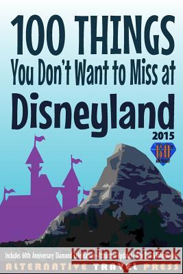 100 Things You Don't Want to Miss at Disneyland 2015 John Glass Linda Ray Ted Freely 9781514614587