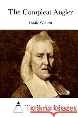 The Compleat Angler Izaak Walton The Perfect Library 9781514615461 Createspace