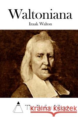 Waltoniana Izaak Walton The Perfect Library 9781514615638 Createspace