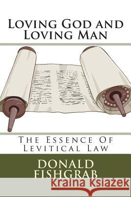 Loving God and Loving Man: The Essence of Levitical Law Donald R. Fishgrab 9781514616529 Createspace