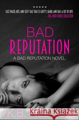 Bad Reputation K. B. Nelson 9781514617069 Createspace