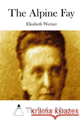 The Alpine Fay Elisabeth Werner The Perfect Library 9781514617717