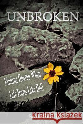 Unbroken: Finding Heaven When Life Hurts Like Hell Scott Smith 9781514618127