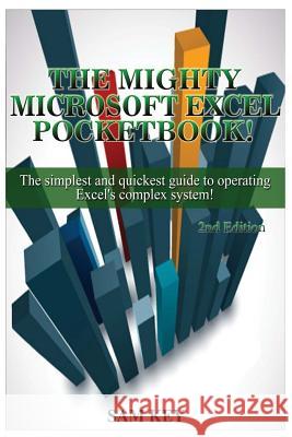 Microsoft Excel: The Simplest and Quickest Guide to Operating Excel's Complex System! Sam Key 9781514618882 Createspace