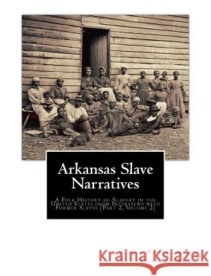 Arkansas Slave Narratives: A Folk History of Slavery in the United States from Interviews with Former Slaves [Part 2, Volume 2] Project, Federal Writers 9781514619186 Createspace Independent Publishing Platform