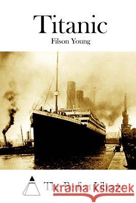 Titanic Filson Young The Perfect Library 9781514619292 Createspace