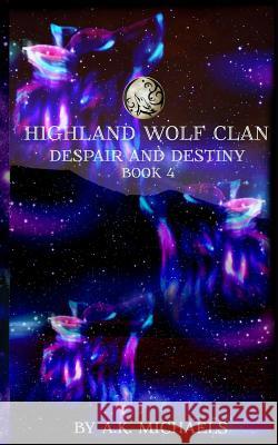 Highland Wolf Clan, Book 4, Despair and Destiny A. K. Michaels Missy Borucki Sassy Queens O 9781514619896 Createspace Independent Publishing Platform