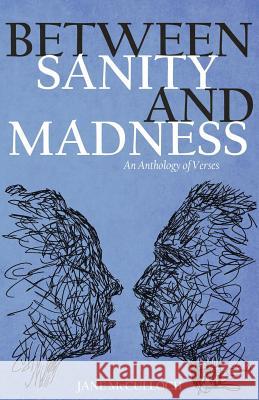 Between Sanity and Madness: An Anthology of Verses Jane McCulloch 9781514620083 Createspace