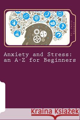 Anxiety and Stress: an A-Z for Beginners Jerry Kennard 9781514620687