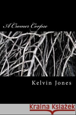 A Cromer Corpse Kelvin Jones 9781514624029 Createspace