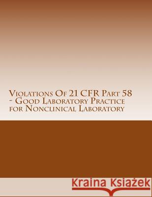 Violations Of 21 CFR Part 58 - Good Laboratory Practice for Nonclinical Laboratory: Warning Letters Issued by U.S. Food and Drug Administration Chang, C. 9781514626245 Createspace