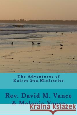 The Adventures of Kairos Sea Ministries Rev David M. Vance 9781514626535 Createspace