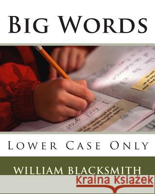 Big Words: Lower Case Only William M. Blacksmith 9781514627488 Createspace
