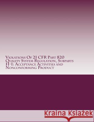 Violations Of 21 CFR Part 820 Quality System Regulation, Subparts H-I: Acceptance Activities and Nonconforming Product: Warning Letters Issued by U.S. Chang, C. 9781514629871 Createspace