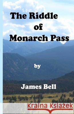 The Riddle of Monarch Pass James Bell 9781514630488 Createspace