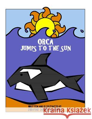 Orca Jumps to the Sun Dwayne Douglas Kohn 9781514630723 Createspace