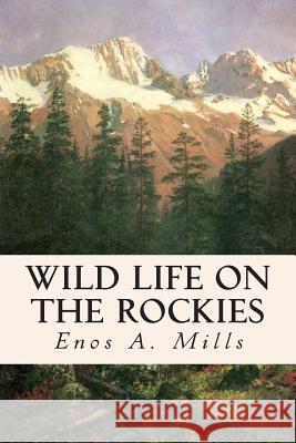 Wild Life on the Rockies Enos a. Mills 9781514630778 Createspace