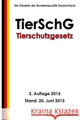 Tierschutzgesetz - TierSchG, 2. Auflage 2015 Recht, G. 9781514632123 Createspace