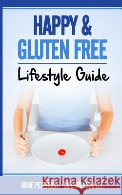 Happy & Gluten Free - Lifestyle Guide: Fast Track to Happy Gluten Free Life & Healing of Gluten Intolerance Sifu William Lee Anne Peterson 9781514632185