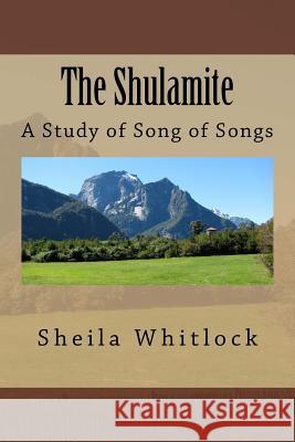 The Shulamite Principle: A Study of Song of Songs Sheila F. Whitlock 9781514632512 Createspace Independent Publishing Platform