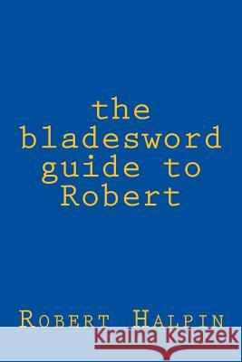 The bladesword guide to Robert Halpin, Robert Anthony 9781514632642 Createspace