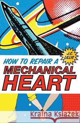 How to Repair a Mechanical Heart J. C. Lillis 9781514632772 Createspace