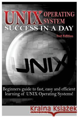 Unix: Operating System Success in a Day Sam Key 9781514634189 Createspace Independent Publishing Platform