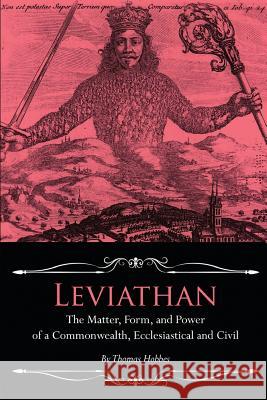 Leviathan: The Matter, Form, and Power of a Commonwealth, Ecclesiastical and Civil Thomas Hobbes 9781514634912 Createspace