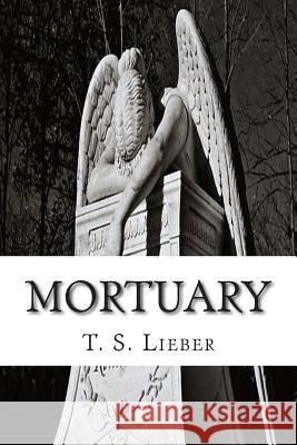Mortuary T. S. Lieber 9781514636442 Createspace Independent Publishing Platform
