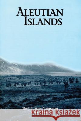 Aleutian Islands: The U.S. Army Campaigns of World War II U. S. Army Center of Militar U. S. Army Center of Militar 9781514636961