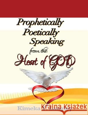 Prophetically Poetically Speaking: From The Heart Of God Langley, Kimeka T. 9781514638750