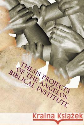 Thesis Projects of The Angelos Biblical Institute: Student Projects from the Class of 2015 Wilson Phd, Angulus D. 9781514639160 Createspace